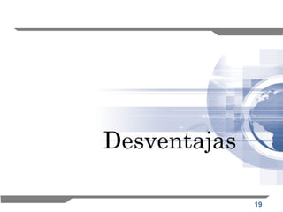 19
Desventajas
 