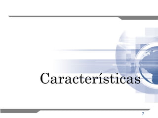 7
Características
 