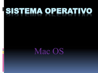 SISTEMA OPERATIVO
Mac OS
 