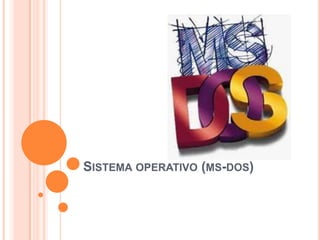 SISTEMA OPERATIVO (MS-DOS)
 