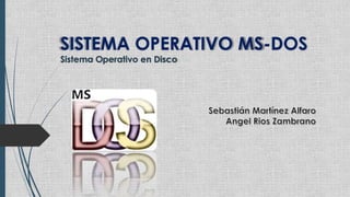 SISTEMA OPERATIVO MS-DOS
Sistema Operativo en Disco

 