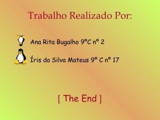 Trabalho Realizado Por: Ana Rita Bugalho 9ºC nº 2 Íris da Silva Mateus 9º C nº 17 [  The End  ] 
