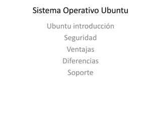 Sistema Operativo Ubuntu Ubuntu introducción Seguridad Ventajas  Diferencias Soporte 
