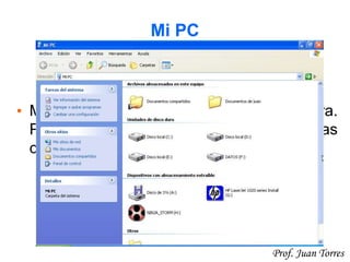 23Prof. Juan Torres
Mi PC
• Muestra el contenido de la Computadora.
Puedo ver las unidades de discos, las
carpetas y acceder a los archivos.
 