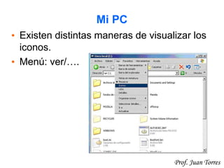 24Prof. Juan Torres
Mi PC
• Existen distintas maneras de visualizar los
iconos.
• Menú: ver/….
 