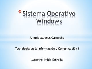 *
Angela Mueses Camacho
Tecnología de la Información y Comunicación I
Maestra: Hilda Estrella
 