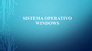 SISTEMA OPERATIVO
WINDOWS
 