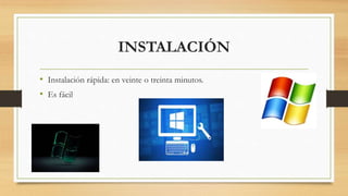 INSTALACIÓN 
• Instalación rápida: en veinte o treinta minutos. 
• Es fácil 
 