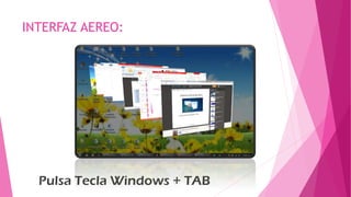 INTERFAZ AEREO:
Pulsa Tecla Windows + TAB
 