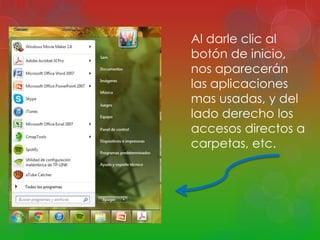 Al darle clic al 
botón de inicio, 
nos aparecerán 
las aplicaciones 
mas usadas, y del 
lado derecho los 
accesos directos a 
carpetas, etc. 
 