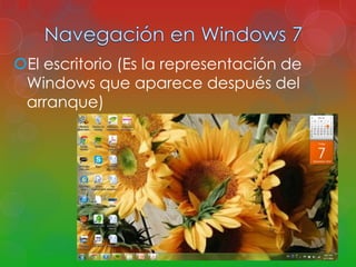 El escritorio (Es la representación de 
Windows que aparece después del 
arranque) 
 