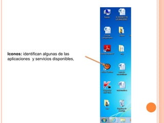 Iconos: identifican algunas de las
aplicaciones y servicios disponibles,
 