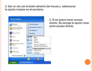 2. Dar un clic con el botón derecho del mouse y seleccionar
la opción mostrar en el escritorio.
3. Si se quiere hacer acceso
directo. Se escoge la opción crear
como acceso directo
 