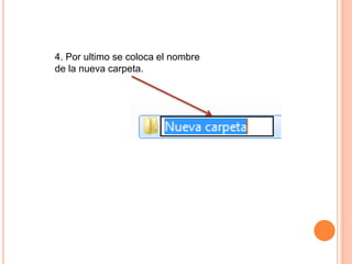 4. Por ultimo se coloca el nombre
de la nueva carpeta.
 