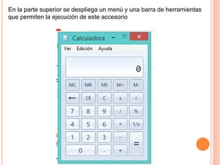 En la parte superior se despliega un menú y una barra de herramientas
que permiten la ejecución de este accesorio
 