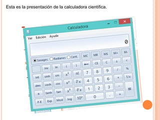 Esta es la presentación de la calculadora cientifica.
 