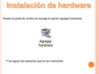 Desde el panel de control se escoge la opción agregar hardware.
Y se siguen las opciones que te van marcando.
 