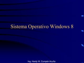 Sistema Operativo Windows 8 
Ing. Hardy W. Cumpén Acuña  