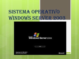 SISTEMA OPERATIVO
WINDOWS SERVER 2003

 
