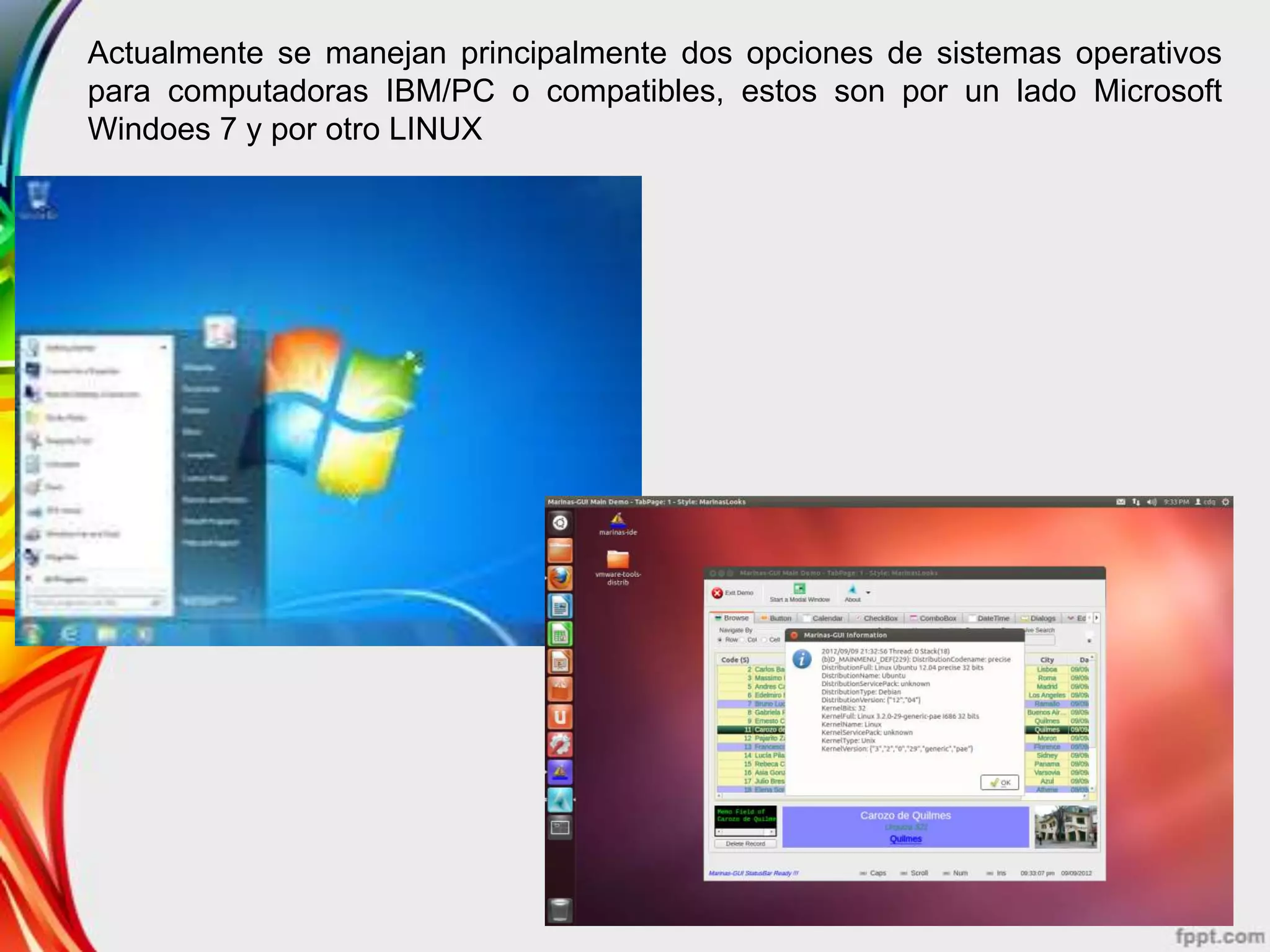 Actualmente se manejan principalmente dos opciones de sistemas operativos
para computadoras IBM/PC o compatibles, estos son por un lado Microsoft
Windoes 7 y por otro LINUX
 
