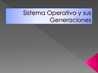 Sistema Operativo y sus Generaciones 