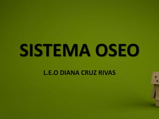 SISTEMA OSEO
L.E.O DIANA CRUZ RIVAS
 