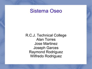Sistema Oseo R.C.J. Technical College Alan Torres Jose Martinez Joseph Garces Raymond Rodriguez Wilfredo Rodriguez 