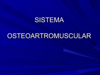 SISTEMA

OSTEOARTROMUSCULAR
 