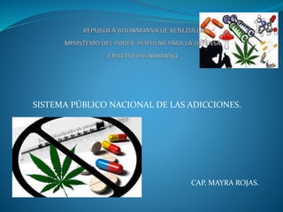 SISTEMA PÚBLICO NACIONAL DE LAS ADICCIONES.
.
CAP. MAYRA ROJAS.
 