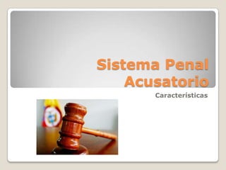 Sistema Penal
    Acusatorio
       Características
 