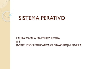 SISTEMA PERATIVO
LAURA CAMILA MARTINEZ RIVERA
8-3
INSTITUCION EDUCATIVA GUSTAVO ROJAS PINILLA
 