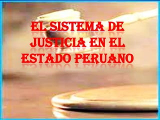 El sistema de
 justicia en el
estado peruano
 