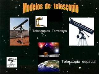 Modelos  de  telescopio Telescopio  espacial Telescopios  Terrestres 