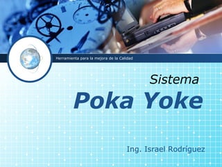 Sistema   Poka Yoke Herramienta para la mejora de la Calidad Ing. Israel Rodríguez 