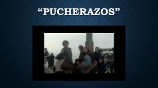 “PUCHERAZOS”
 
