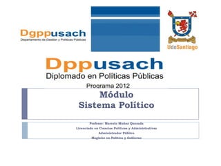 Módulo
 Sistema Político
        Profesor: Marcelo Muñoz Quezada
Licenciado en Ciencias Políticas y Administrativas
             Administrador Público
         Magister en Política y Gobierno
 