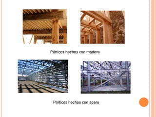 Pórticos hechos con madera
Pórticos hechos con acero
 