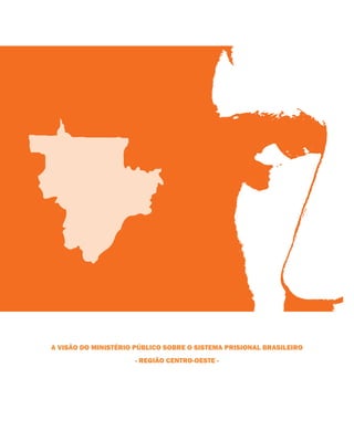 A VISÃO DO MINISTÉRIO PÚBLICO SOBRE O SISTEMA PRISIONAL BRASILEIRO
- REGIÃO CENTRO-OESTE -
 