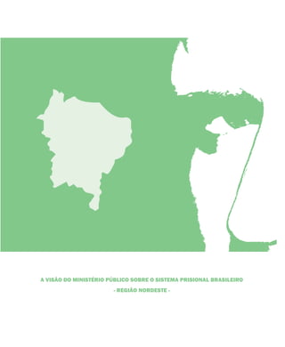 A VISÃO DO MINISTÉRIO PÚBLICO SOBRE O SISTEMA PRISIONAL BRASILEIRO
- REGIÃO NORDESTE -
 