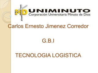 Carlos Ernesto Jimenez Corredor

             G.B.I

  TECNOLOGIA LOGISTICA
 