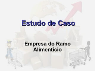 Estudo de Caso Empresa do Ramo Alimentício 