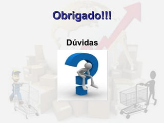 Obrigado!!! Dúvidas 