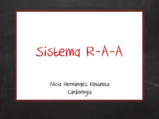 Sistema R-A-A
Alicia Hernández Retureta
Cardiología
 