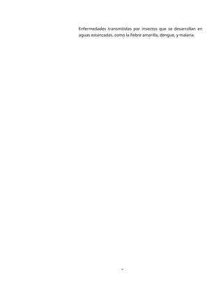 5
Enfermedades transmitidas por insectos que se desarrollan en
aguas estancadas, como la fiebre amarilla, dengue, y malaria.
 