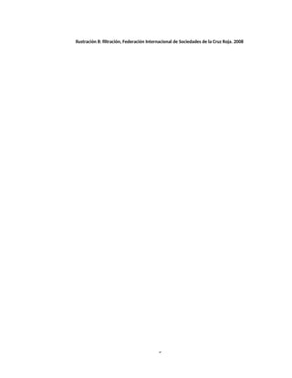 5
Ilustración 8: filtración, Federación Internacional de Sociedades de la Cruz Roja. 2008
 