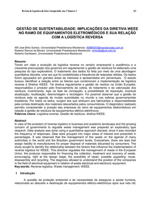 Revista de Logística da Fatec Carapicuíba Ano 2 Número 2                                  30




 GESTÃO DE SUSTENTABILIDADE: IMPLICAÇÕES DA DIRETIVA WEEE
  NO RAMO DE EQUIPAMENTOS ELETROMÉDICOS E SUA RELAÇÃO
                 COM A LOGÍSTICA REVERSA

Afif Jose Brito Santos. Universidade Presbiteriana Mackenzie. 40885003@mackenzista.com.br
Roberto Ramos de Morais. Universidade Presbiteriana Mackenzie. rrmorais@uol.com.br
Roberto Gardesani. Universidade Presbiteriana Mackenzie.


Resumo
Tendo em vista a evolução da logística reversa no cenário empresarial e acadêmico e a
crescente preocupação dos governos em regulamentar a gestão de resíduos foi elaborado uma
pesquisa do tipo exploratória. O tratamento dos dados foi feito por meio de uma abordagem
quantitativa discreta, uma vez que foi contabilizada a frequência de respostas obtidas. Os dados
foram agrupados em grandes áreas de interesse e apresentados em percentuais. O estudo
buscou identificar a relação entre os fatores que condicionam a implementação da logística
reversa à Diretiva WEEE. Tal diretiva regulamenta a gestão de resíduo na União Européia,
responsabiliza o produtor pelo financiamento da coleta, do tratamento e da valorização dos
resíduos, incentivando, logo na fase de concepção, a possibilidade de reparação, eventual
atualização, reutilização, desmontagem e reciclagem. Foi possível observar que a gestão de
resíduos esta na agenda de muitas autoridades no mundo e nas esferas governamentais
brasileiras. Por todos os lados, surgem leis que atribuem aos fabricantes a responsabilidade
pela correta destinação dos materiais descartados pelos consumidores. O diagnóstico realizado
permitiu compreender a posição das empresas do ramo de equipamentos eletromédicos em
relação à gestão de resíduos de equipamentos elétrico-eletrônicos.
Palavras chave: Logística reversa. Gestão de resíduos. diretiva WEEE.

Abstract
In view of the evolution of reverse logistics in business and academic landscape and the growing
concern of governments to regulate waste management was prepared an exploratory type
research. Data analysis was done using a quantitative approach discreet, since it was recorded
the frequency of responses. Data were grouped into major areas of interest and presented in
percentages. It was observed that the management of this waste on the agenda of many
authorities in the world and the Brazilian government levels. Everywhere, there are laws that
assign liability to manufacturers for proper disposal of materials discarded by consumers. The
study sought to identify the relationship between the factors that influence the implementation of
reverse logistics for WEEE. This directive regulates the management of waste in the European
Union, the producer responsible for financing the collection, treatment and recovery of waste,
encouraging, right at the design stage, the possibility of repair, possible upgrading, reuse,
disassembly and recycling. The diagnosis allowed to understand the position of the companies
in the field of electrical equipment in relation of waste electrical and electronic equipment.
Key-words: Reverse logistics. Waste management. WEEE.

1   Introdução

       A questão da proteção ambiental e da necessidade de assegurar a saúde humana,
relacionada ao descarte e destinação de equipamentos elétrico-eletrônicos após sua vida útil,
 