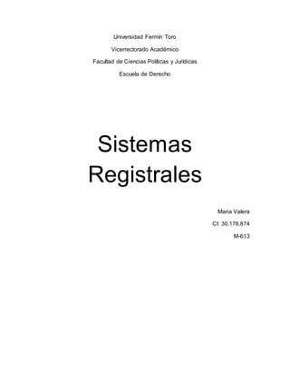 Universidad Fermín Toro
Vicerrectorado Académico
Facultad de Ciencias Políticas y Jurídicas
Escuela de Derecho
Sistemas
Registrales
Maria Valera
CI: 30.176.874
M-613
 