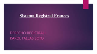 Sistema Registral Frances
DERECHO REGISTRAL I
KAROL FALLAS SOTO
 