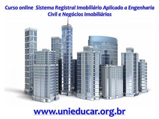 Curso online Sistema Registral Imobiliário Aplicado a Engenharia
Civil e Negócios Imobiliários
www.unieducar.org.br
 