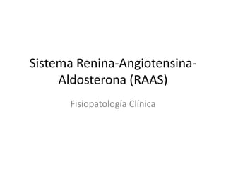 Sistema Renina-Angiotensina-Aldosterona (RAAS),[object Object],Fisiopatología Clínica,[object Object]